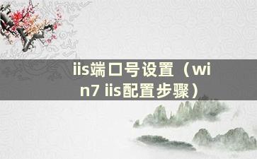 iis端口号设置（win7 iis配置步骤）